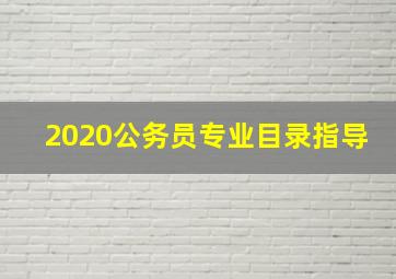 2020公务员专业目录指导