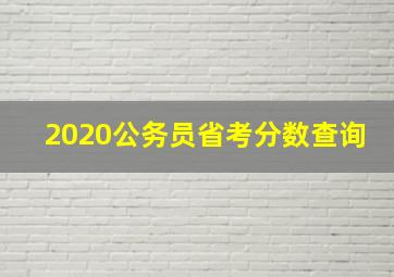 2020公务员省考分数查询