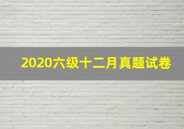 2020六级十二月真题试卷