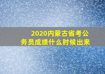 2020内蒙古省考公务员成绩什么时候出来