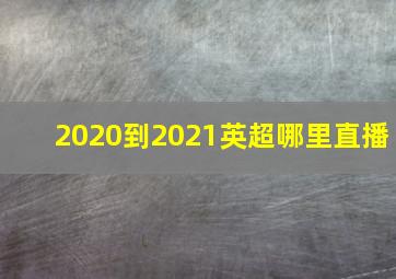 2020到2021英超哪里直播