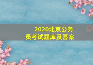 2020北京公务员考试题库及答案