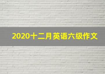 2020十二月英语六级作文