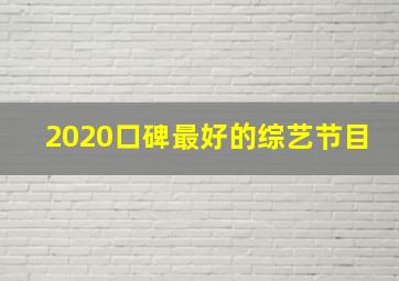 2020口碑最好的综艺节目