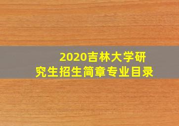 2020吉林大学研究生招生简章专业目录