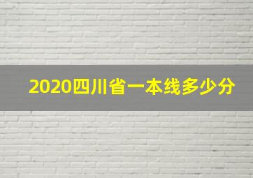 2020四川省一本线多少分