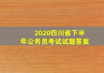 2020四川省下半年公务员考试试题答案