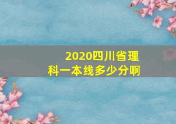 2020四川省理科一本线多少分啊