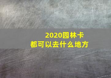 2020园林卡都可以去什么地方