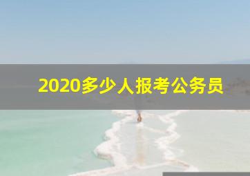 2020多少人报考公务员