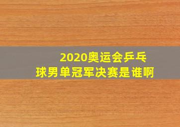 2020奥运会乒乓球男单冠军决赛是谁啊