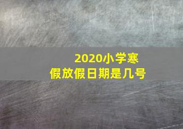 2020小学寒假放假日期是几号