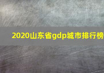 2020山东省gdp城市排行榜