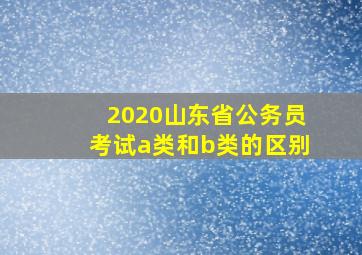 2020山东省公务员考试a类和b类的区别