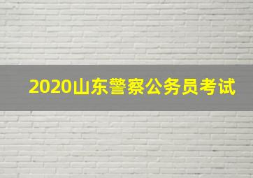 2020山东警察公务员考试