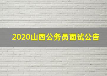 2020山西公务员面试公告