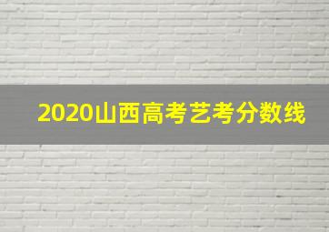 2020山西高考艺考分数线