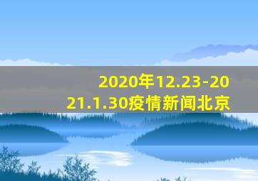 2020年12.23-2021.1.30疫情新闻北京