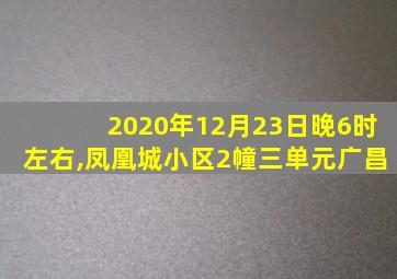 2020年12月23日晚6时左右,凤凰城小区2幢三单元广昌