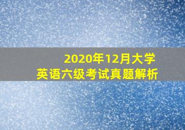 2020年12月大学英语六级考试真题解析