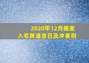 2020年12月搬家入宅黄道吉日及冲害刑