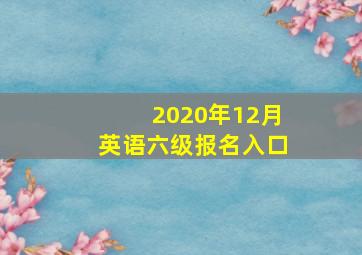 2020年12月英语六级报名入口