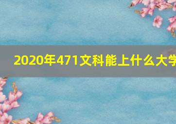 2020年471文科能上什么大学