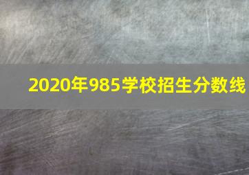 2020年985学校招生分数线