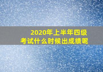 2020年上半年四级考试什么时候出成绩呢