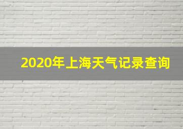 2020年上海天气记录查询