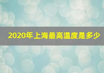 2020年上海最高温度是多少