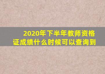 2020年下半年教师资格证成绩什么时候可以查询到