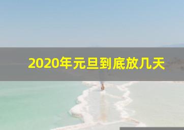 2020年元旦到底放几天