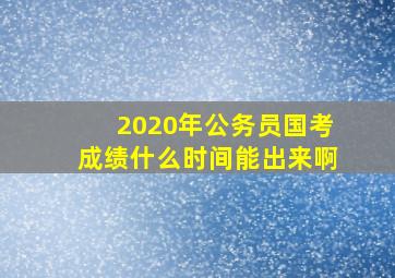 2020年公务员国考成绩什么时间能出来啊