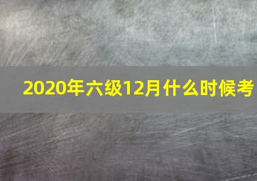 2020年六级12月什么时候考