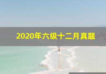 2020年六级十二月真题