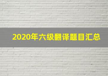 2020年六级翻译题目汇总