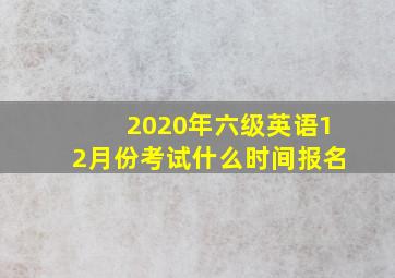 2020年六级英语12月份考试什么时间报名