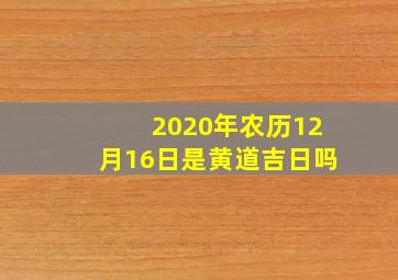 2020年农历12月16日是黄道吉日吗