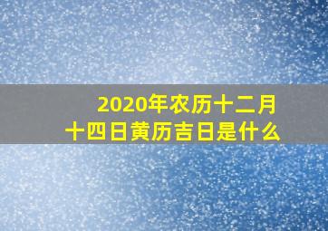 2020年农历十二月十四日黄历吉日是什么