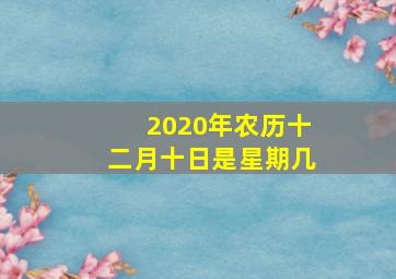 2020年农历十二月十日是星期几