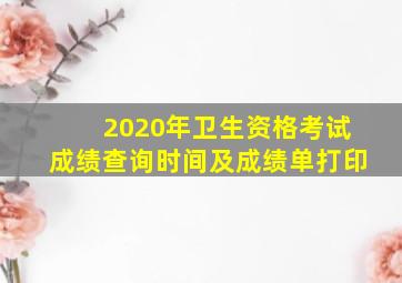 2020年卫生资格考试成绩查询时间及成绩单打印