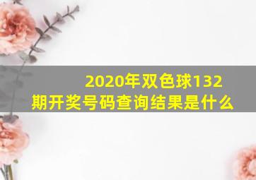 2020年双色球132期开奖号码查询结果是什么