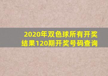 2020年双色球所有开奖结果120期开奖号码查询