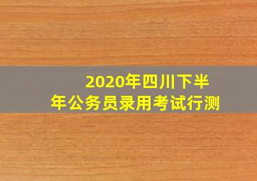 2020年四川下半年公务员录用考试行测