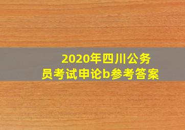 2020年四川公务员考试申论b参考答案