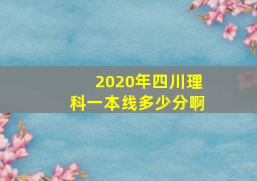 2020年四川理科一本线多少分啊