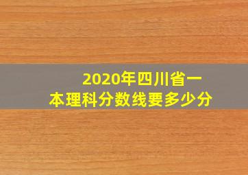 2020年四川省一本理科分数线要多少分