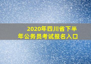 2020年四川省下半年公务员考试报名入口