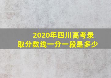 2020年四川高考录取分数线一分一段是多少